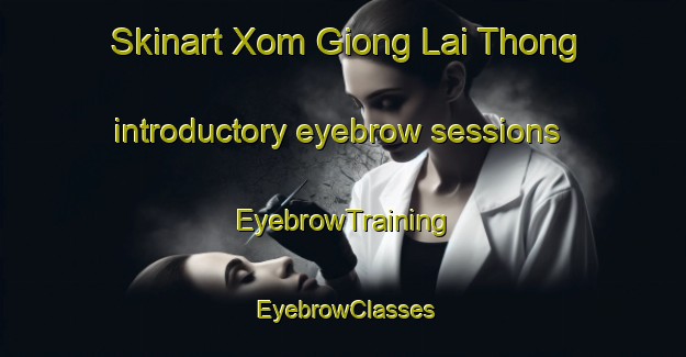 Skinart Xom Giong Lai Thong introductory eyebrow sessions | EyebrowTraining | EyebrowClasses | SkinartTraining-Vietnam