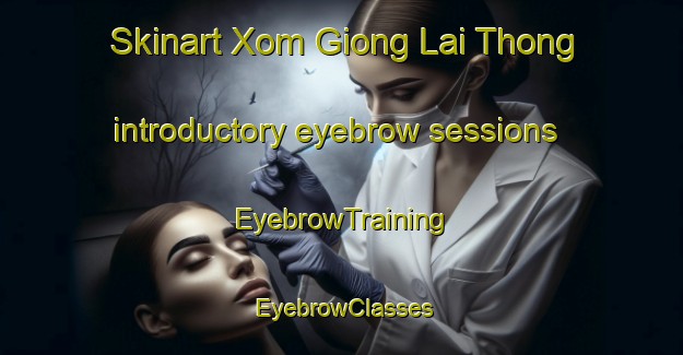 Skinart Xom Giong Lai Thong introductory eyebrow sessions | EyebrowTraining | EyebrowClasses | SkinartTraining-Vietnam