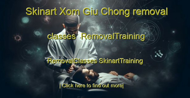 Skinart Xom Giu Chong removal classes | #RemovalTraining #RemovalClasses #SkinartTraining-Vietnam