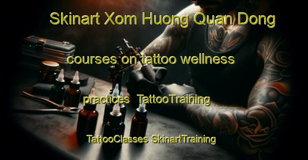 Skinart Xom Huong Quan Dong courses on tattoo wellness practices | #TattooTraining #TattooClasses #SkinartTraining-Vietnam