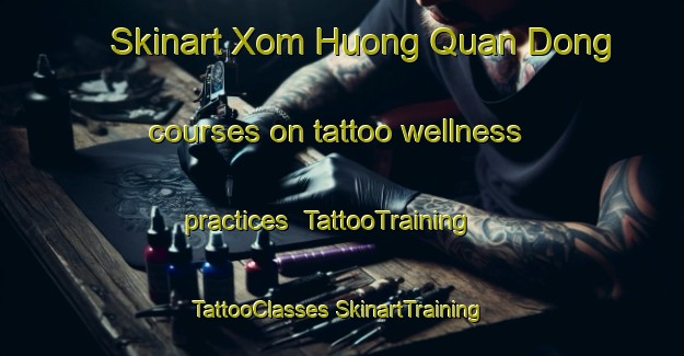 Skinart Xom Huong Quan Dong courses on tattoo wellness practices | #TattooTraining #TattooClasses #SkinartTraining-Vietnam