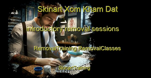 Skinart Xom Kham Dat introductory removal sessions | #RemovalTraining #RemovalClasses #SkinartTraining-Vietnam