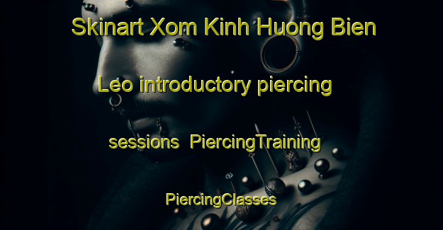 Skinart Xom Kinh Huong Bien Leo introductory piercing sessions | #PiercingTraining #PiercingClasses #SkinartTraining-Vietnam