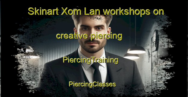 Skinart Xom Lan workshops on creative piercing | PiercingTraining | PiercingClasses | SkinartTraining-Vietnam