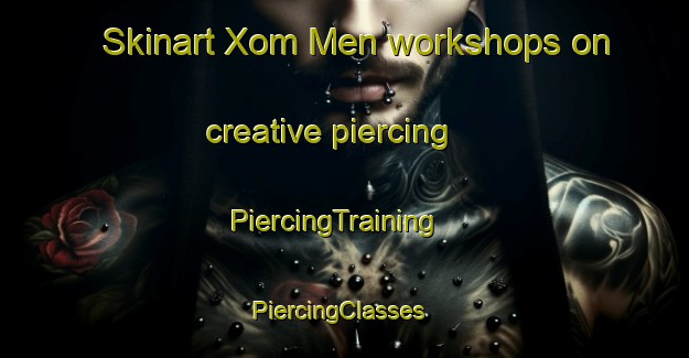 Skinart Xom Men workshops on creative piercing | PiercingTraining | PiercingClasses | SkinartTraining-Vietnam