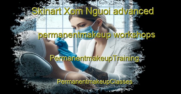 Skinart Xom Nguoi advanced permanentmakeup workshops | #PermanentmakeupTraining #PermanentmakeupClasses #SkinartTraining-Vietnam