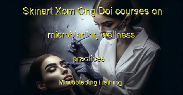 Skinart Xom Ong Doi courses on microblading wellness practices | #MicrobladingTraining #MicrobladingClasses #SkinartTraining-Vietnam