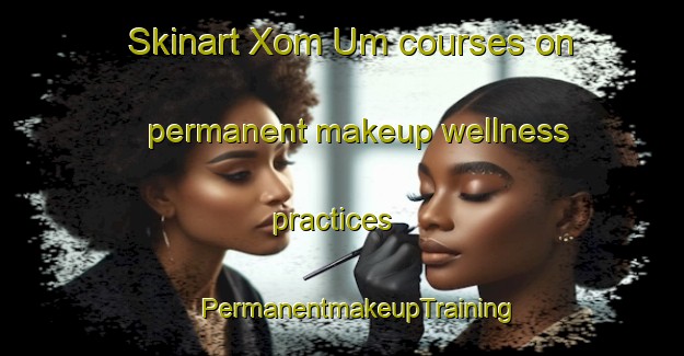 Skinart Xom Um courses on permanent makeup wellness practices | #PermanentmakeupTraining #PermanentmakeupClasses #SkinartTraining-Vietnam